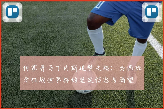 何塞普马丁内斯追梦之路：为西班牙征战世界杯的坚定信念与渴望